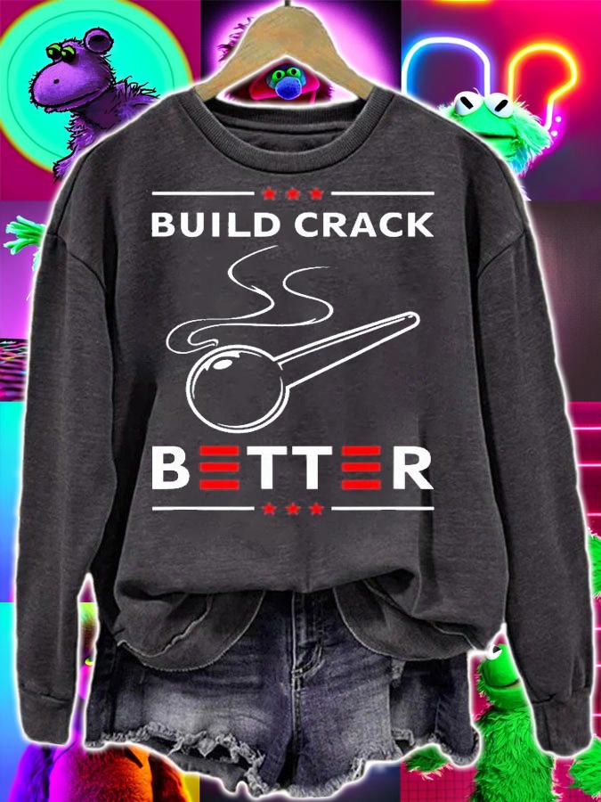 Build Crack Better T-Shirt t-shirt sweatshirt