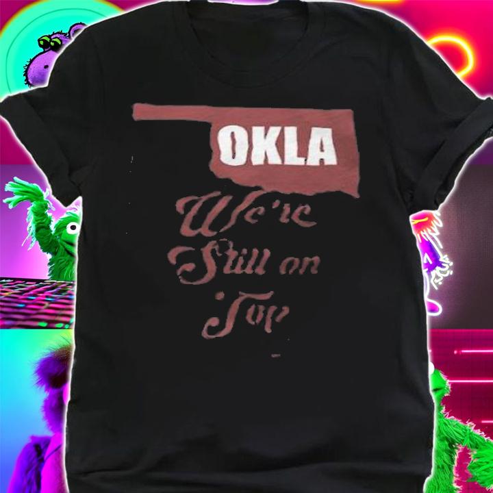 Oklahoma we're still on top shirt t-shirt shirt