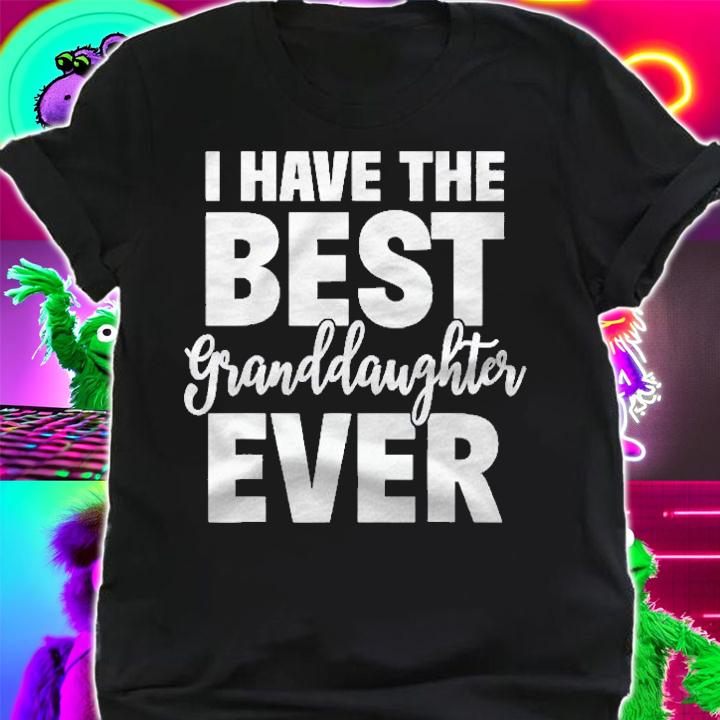 I Have The Best Granddaughter Ever Funny Grandparents Gift Shirt t-shirt shirt