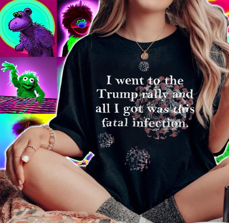 I Went To The Trump Rally And All I Got Was This Fatal Infection Shirt t-shirt woman shirt