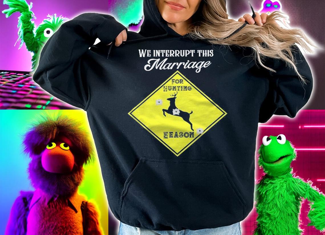 We Interrupt This Marriage For Hunting Season Hunter Shirt t-shirt hoodie