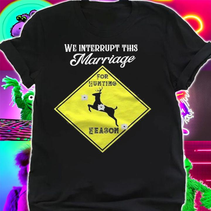 We Interrupt This Marriage For Hunting Season Hunter Shirt t-shirt shirt