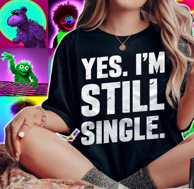 Yes Im Still Single Relationship Status Gift Men Women Pullover Shirt t-shirt woman shirt