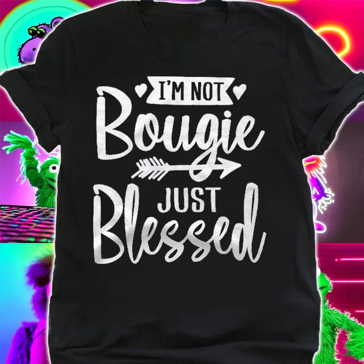 Im Not Bougie Just Blessed Melanin Poppin Pullover Shirt t-shirt shirt
