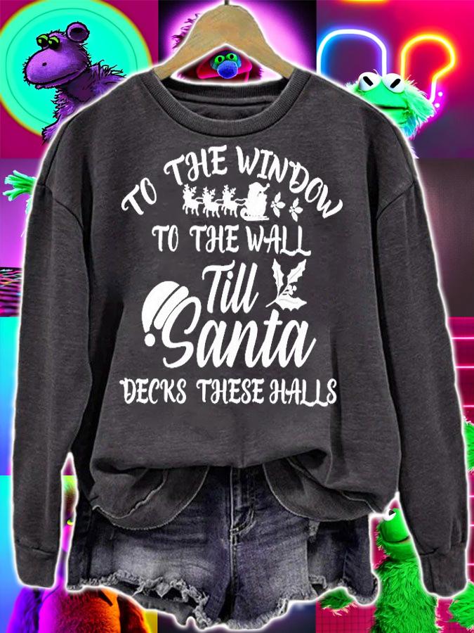 To The Window To The Wall Till Santa Decks These Halls Shirt t-shirt sweatshirt