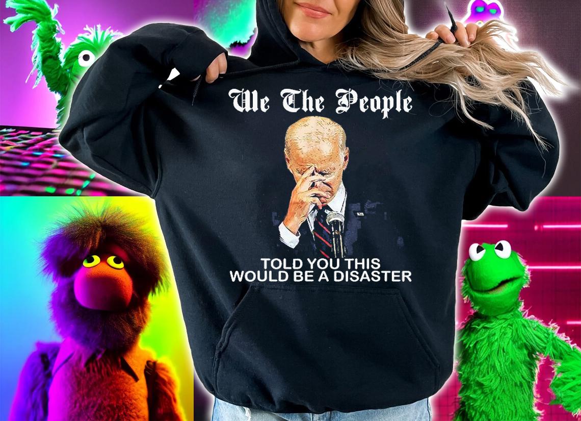 We The People Told You This Would Be Disaster Anti Joe Biden T-Shirt t-shirt