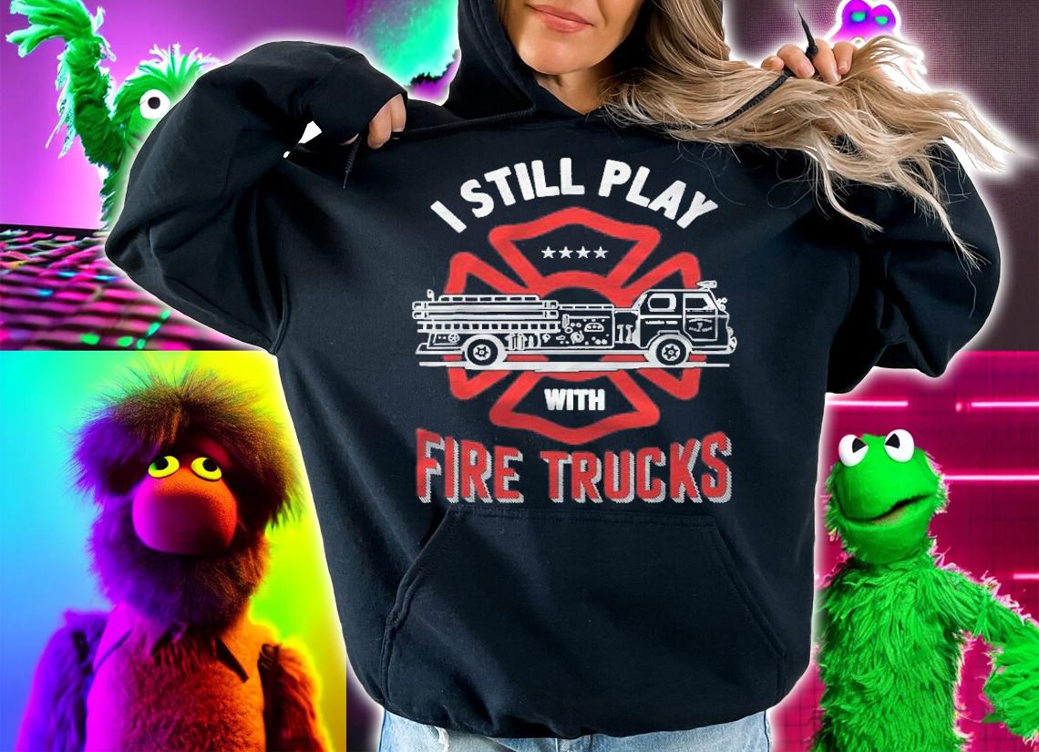 I Still Play With Fire Trucks Funny Firefighter Gift T-shirt t-shirt