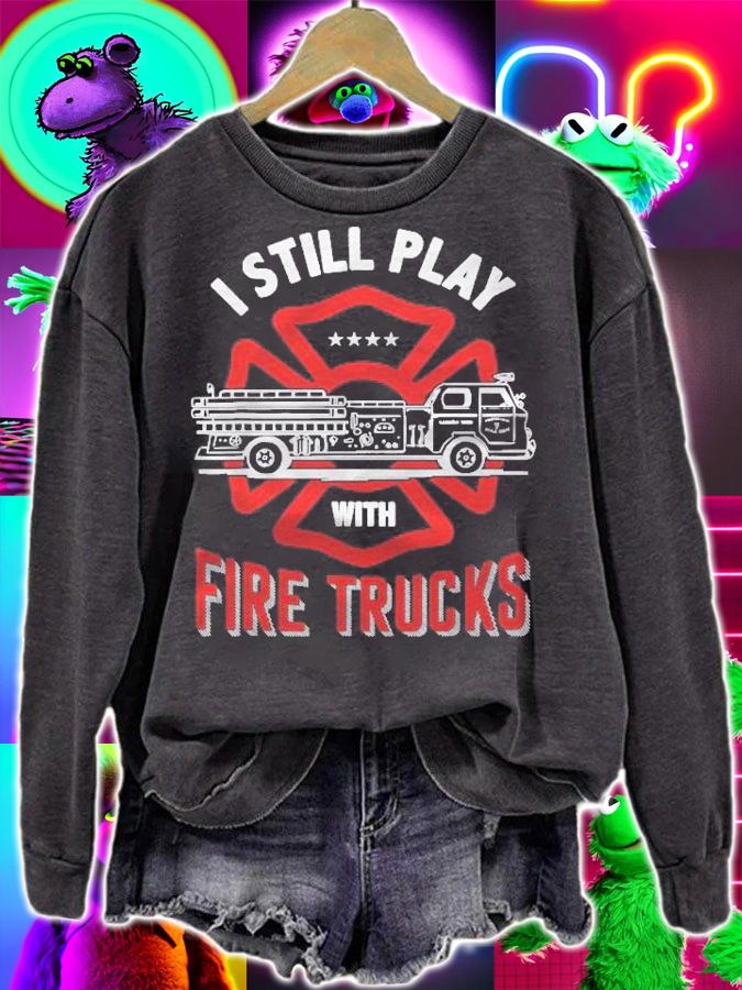 I Still Play With Fire Trucks Funny Firefighter Gift T-shirt t-shirt