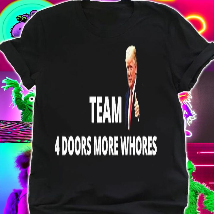 Funny Trump Team 4 Doors More Whores T-Shirt t-shirt