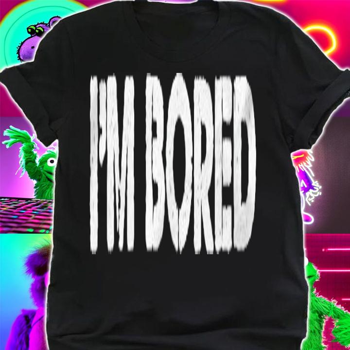 Im Bored Pullover Funny Saying T-shirt t-shirt
