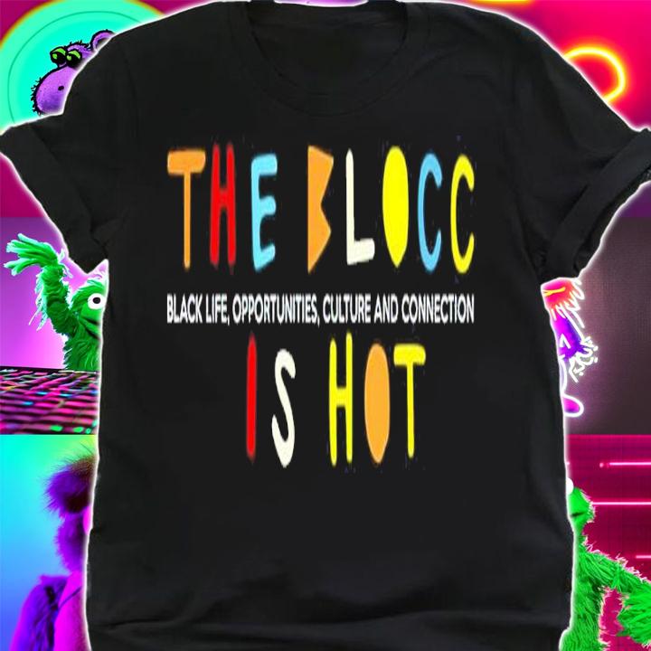 The Blocc Is Hot Black Life Opportunities Culture And Connection Shirt t-shirt shirt