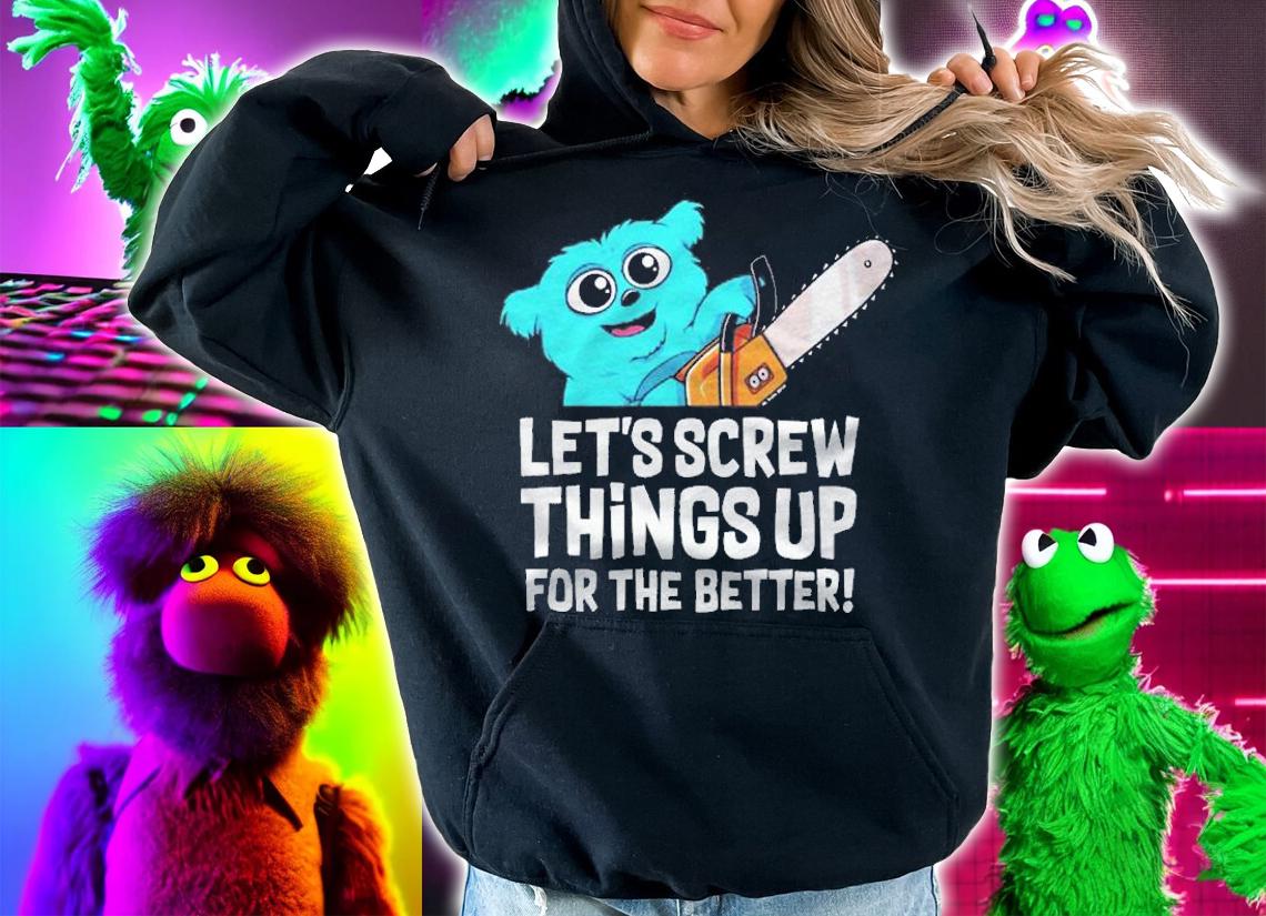 Chainsaw Beebo Lets Screw Things Up For The Better Shirt t-shirt