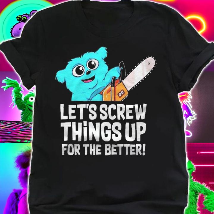Chainsaw Beebo Lets Screw Things Up For The Better Shirt t-shirt
