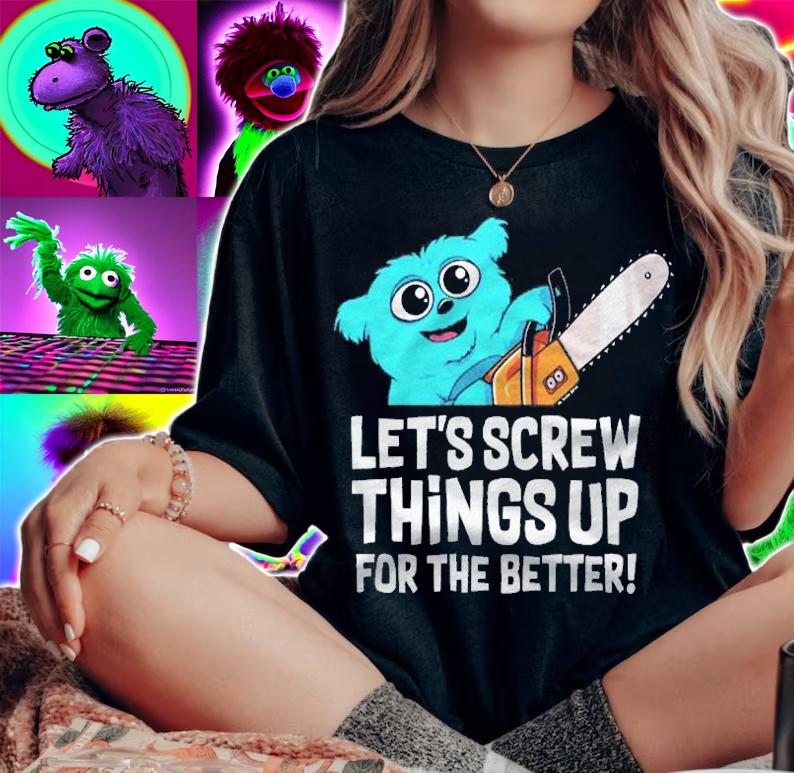Chainsaw Beebo Lets Screw Things Up For The Better Shirt t-shirt