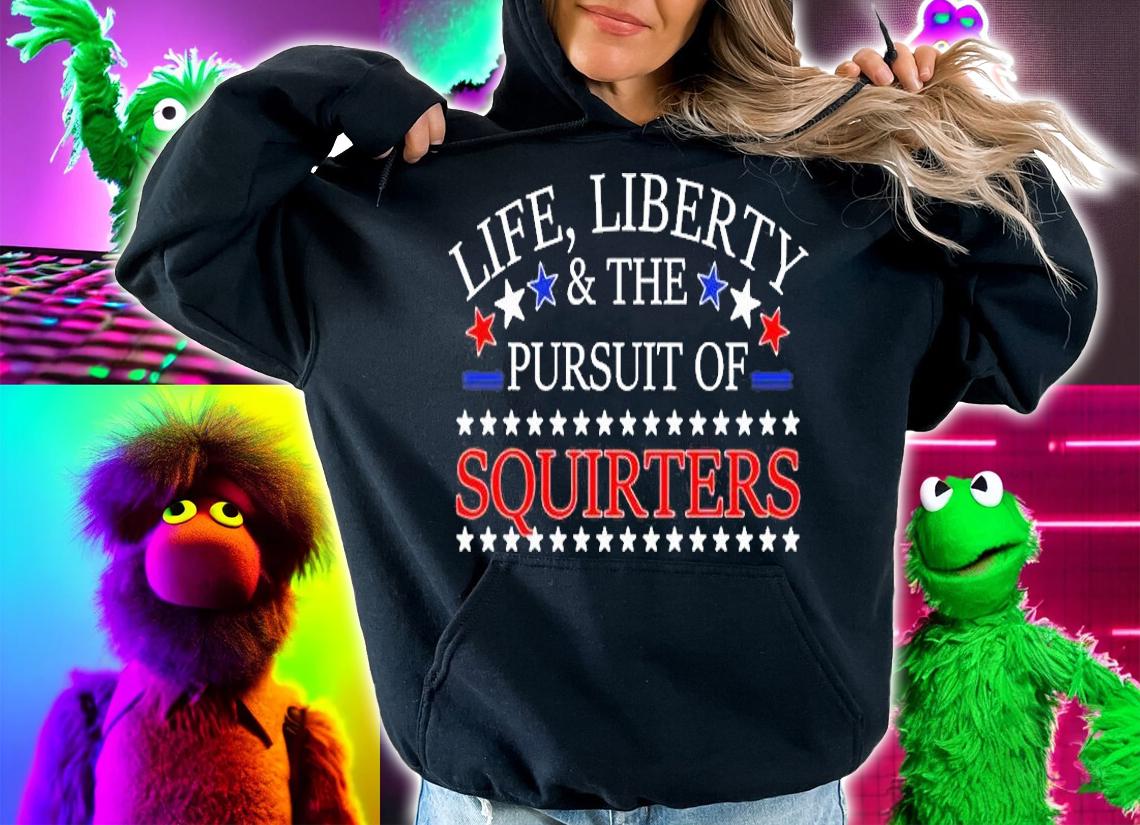 Life Liberty And The Pursuit Of Squirters T-Shirt t-shirt