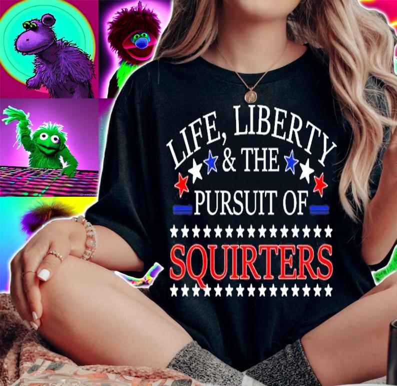 Life Liberty And The Pursuit Of Squirters T-Shirt t-shirt