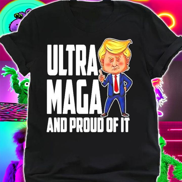 Ultra Maga Trump Ultra Maga And Proud Of It T-Shirt t-shirt