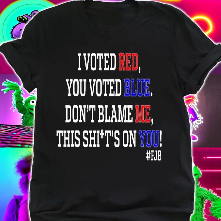 I Voted Red You Voted Blue Don't Blame Me Anti Biden T-Shirt t-shirt shirt
