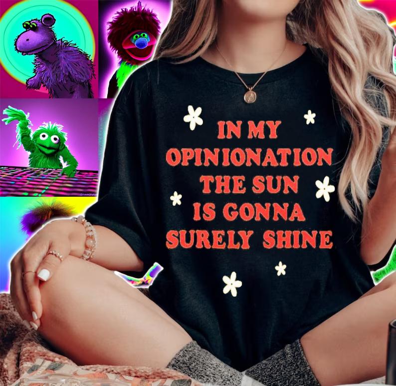 In My Opinionation The Sun Is Gonna Surely Shine Shirt t-shirt