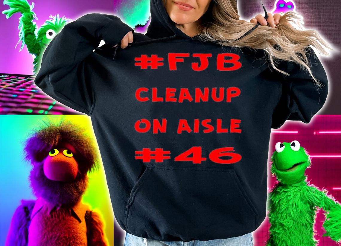 Cleanup On Aisle 46 #FJB T-Shirt t-shirt hoodie