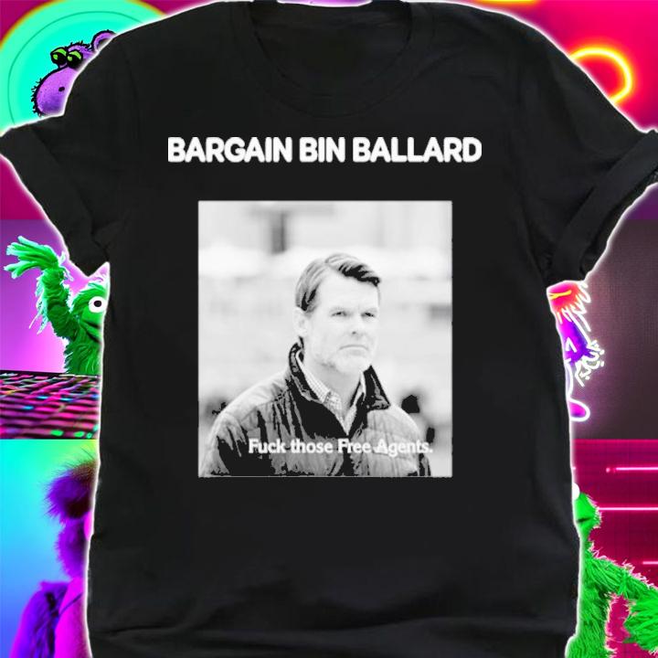 George #ForTheShoe Bargain Bin Ballard Fuck Those Free Agents Shirt t-shirt shirt