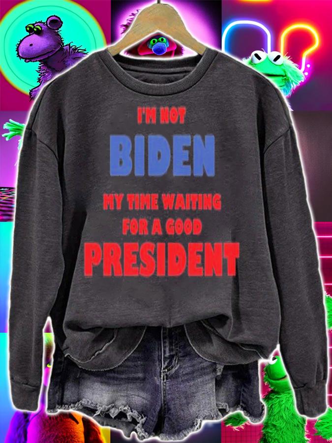 I'm Not Biden My Time Waiting For A Good President Biden T-Shirt t-shirt sweatshirt