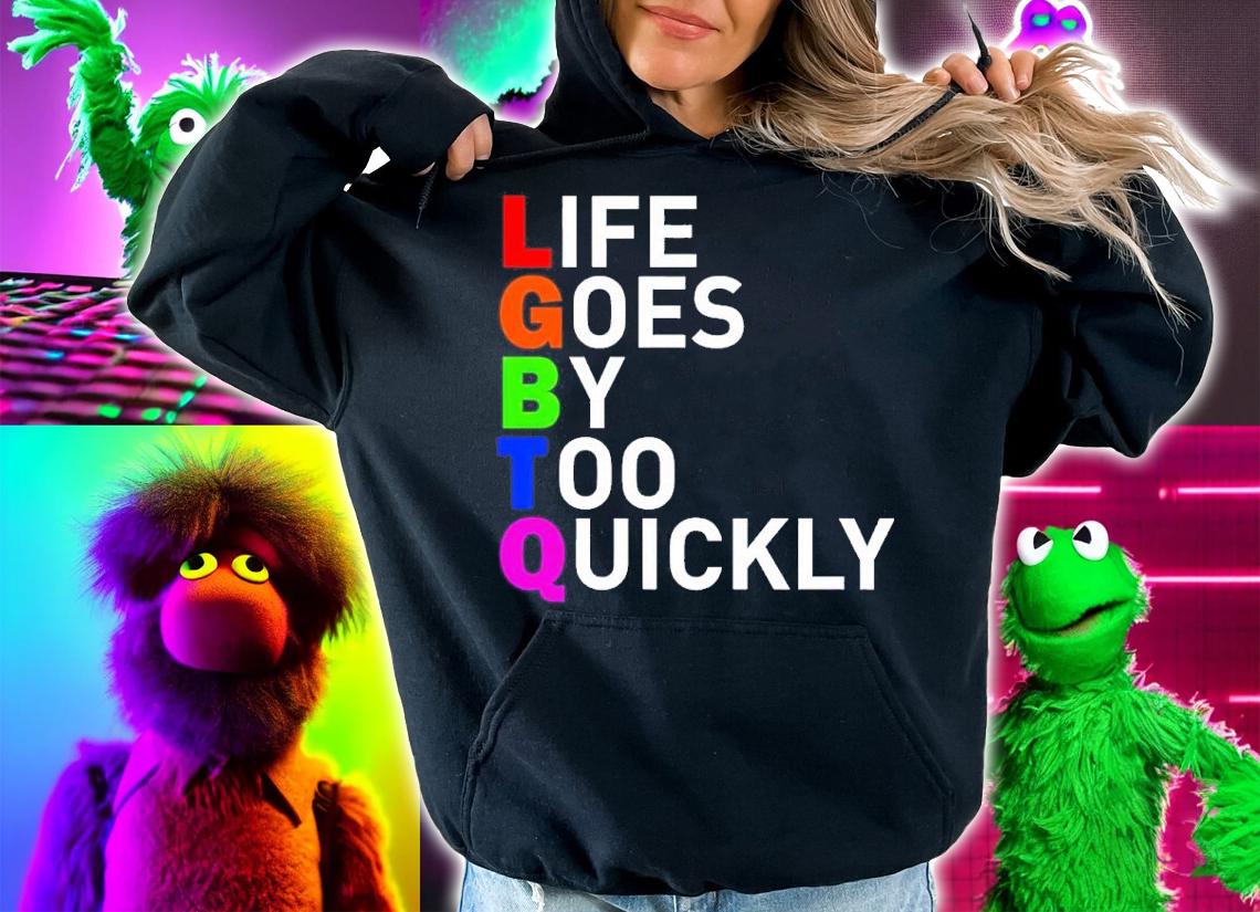 LGBTQ Life Goes By Too Quickly Shirt t-shirt hoodie