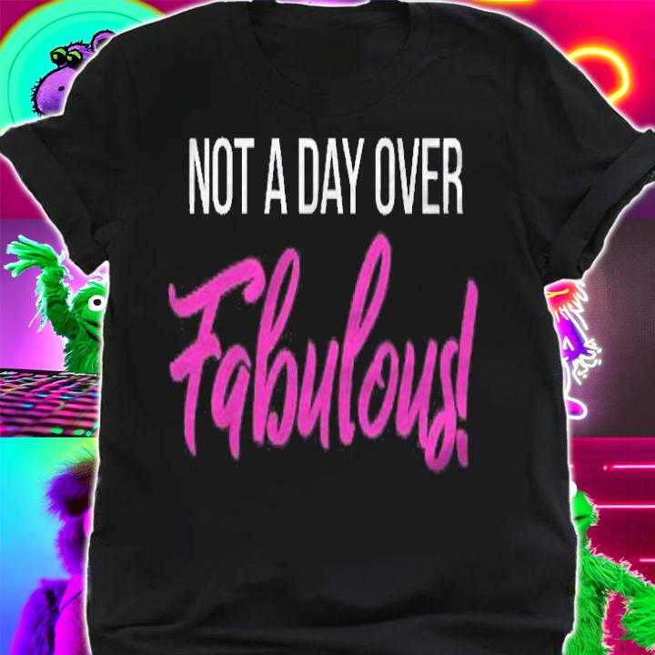 Not A Day Over Fabulous Birthday Shirt t-shirt shirt