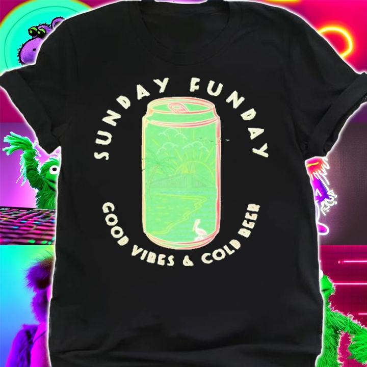 Sunday Funday Good Vibes And Cold Beer Shirt t-shirt shirt