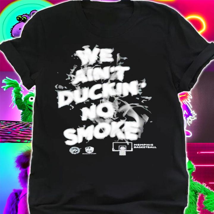 We Ain't Duckin' No Smoke Memphis Basketball Shirt t-shirt shirt