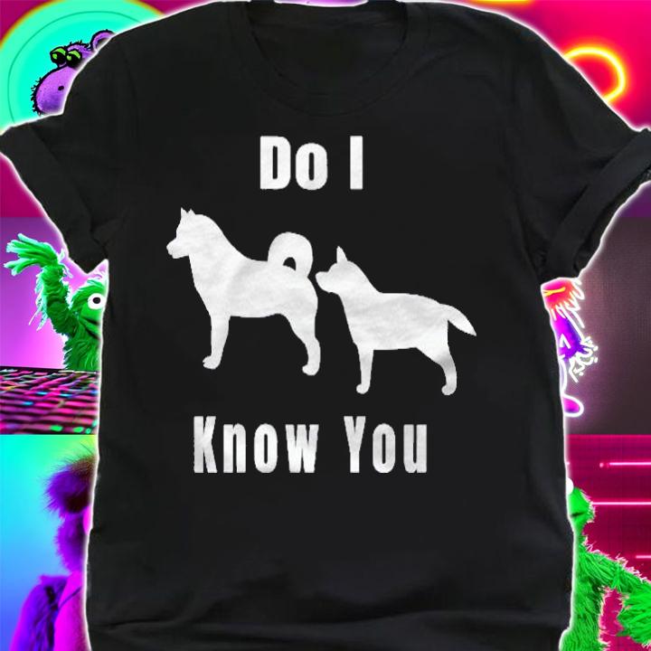 Funny Dog Do I Know You Gift Premium Shirt