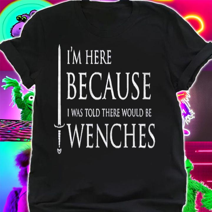 Funny Renaissance Festival Im Here For Wenches Renfest Shirt shirt