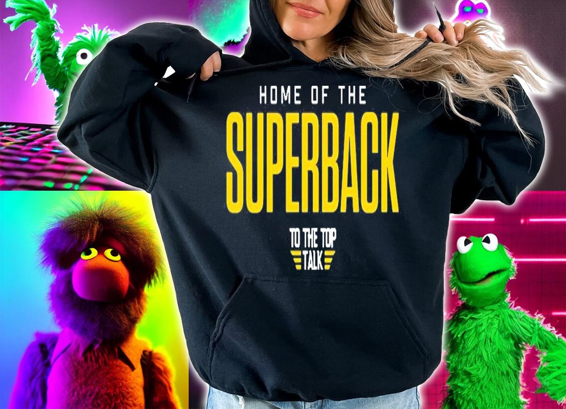 Home Of The Superback To The Top Talk T-Shirt hoodie