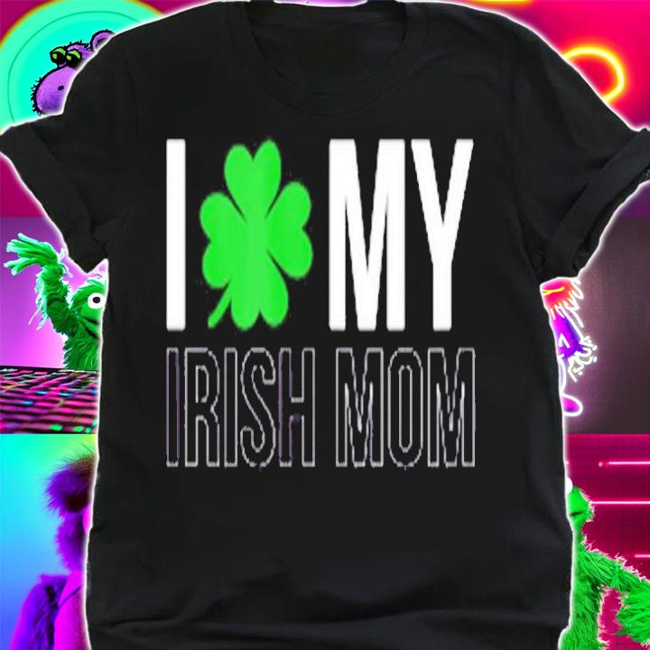 I Love My Irish Mom Mother St Patrick's Day T-Shirt shirt