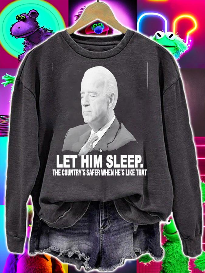 Joe Biden Let Him Sleep The Country's Safer When He's Like That Shirt