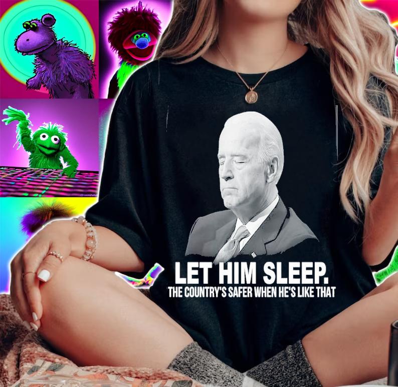 Joe Biden Let Him Sleep The Country's Safer When He's Like That Shirt