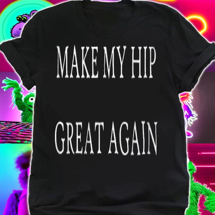 Make My Hip Great Again Funny Trump T-Shirt shirt