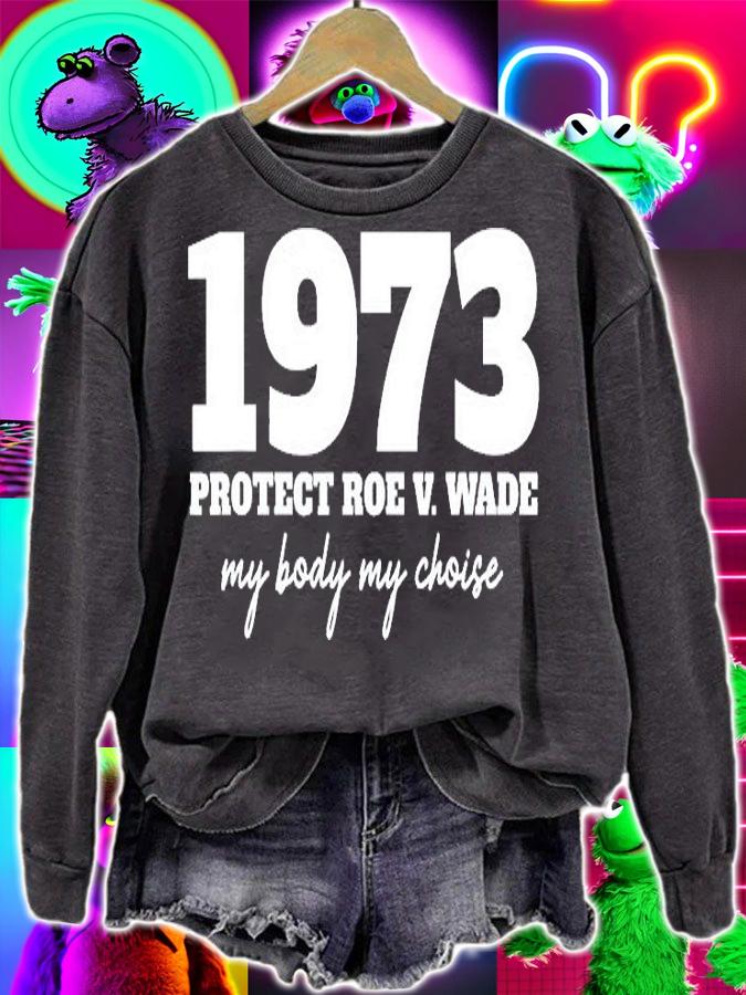 My Body My Choice 1973 Protect Roe V Wade Feminism T-Shirt sweatshirt