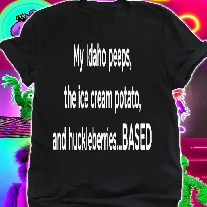 My Idaho Peeps The Ice Cream Potato And Huckleberries Based T-Shirt shirt
