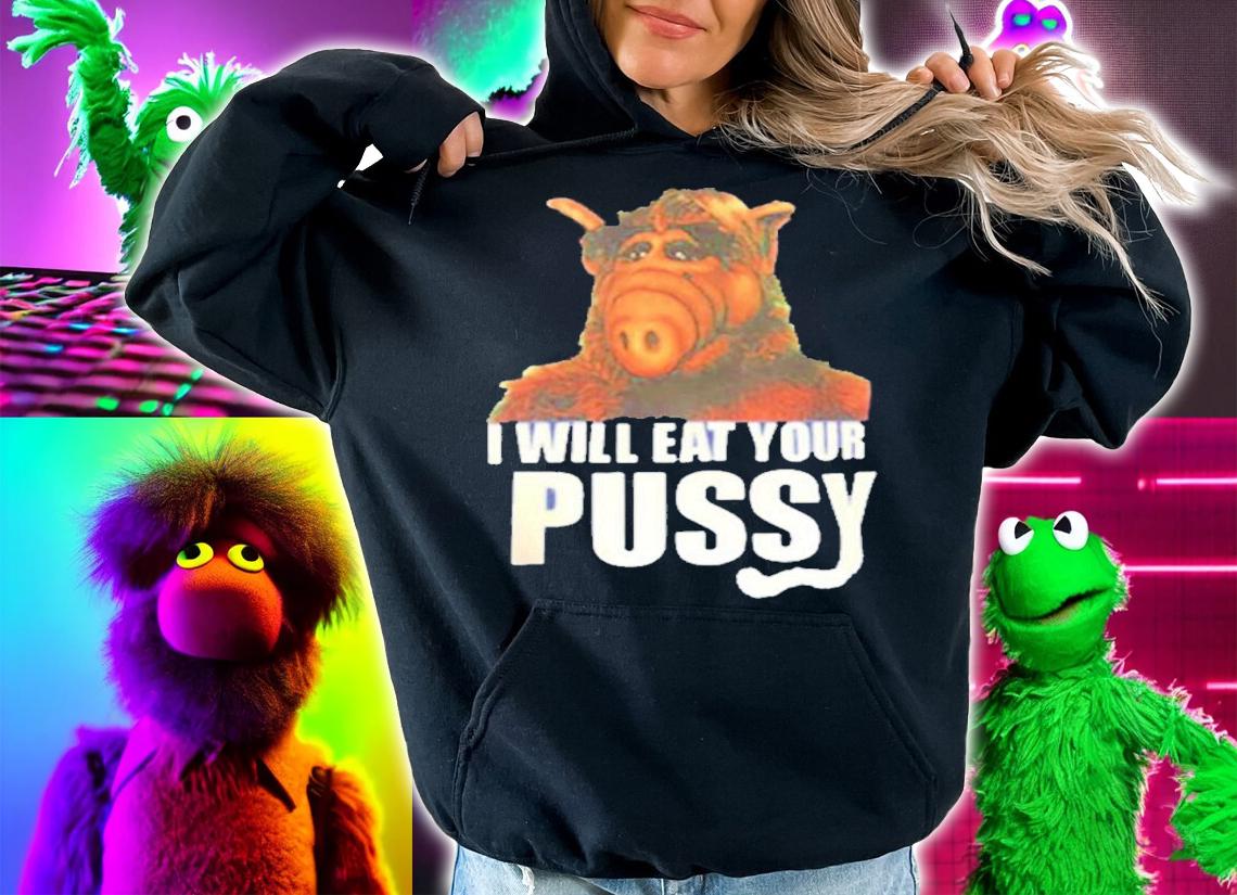 Official ALF I Will Eat Your Pussy Shirt hoodie