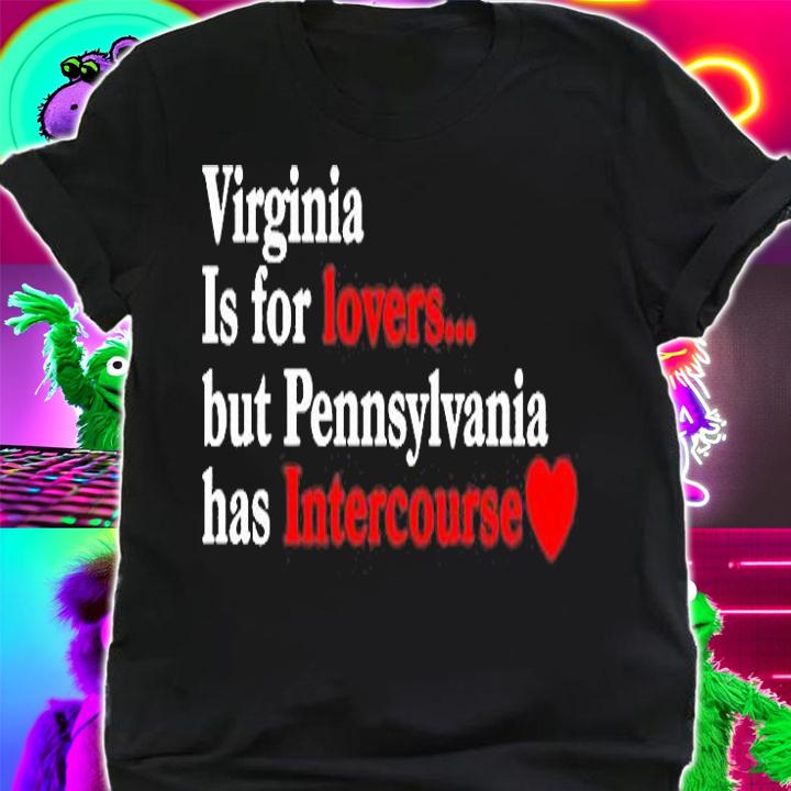 Virginia May Be For Lovers But Pennsylvania Has Intercourse T-Shirt shirt
