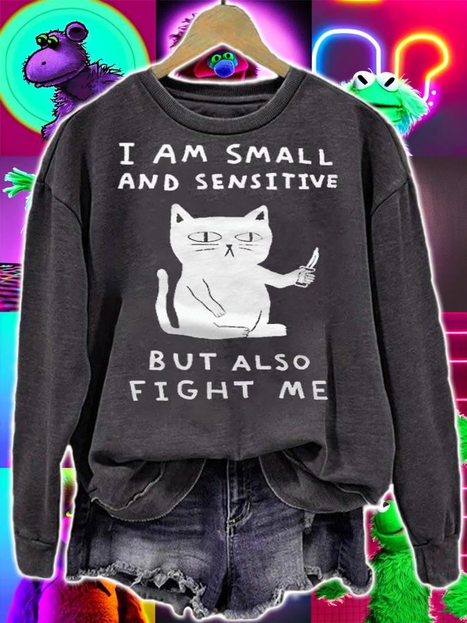 Funny cat I am small and sensitive but also fight me T-shirt sweatshirt