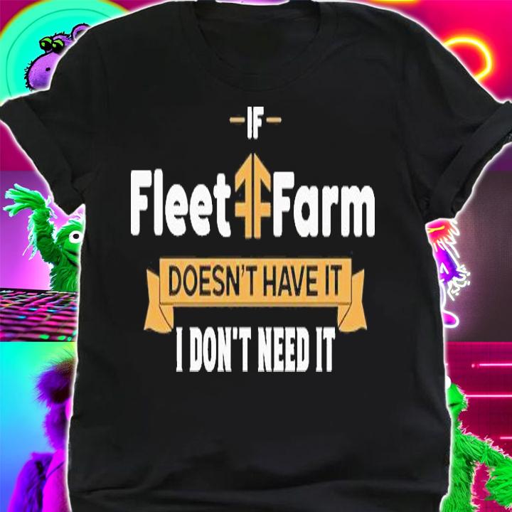 If Fleet Farm Doesnt Have It I Dont Need It T-Shirt