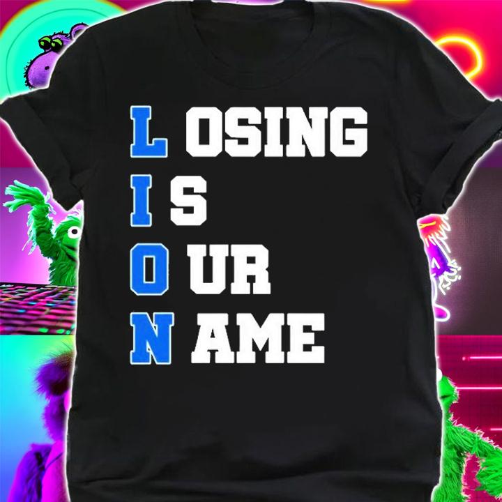 Lion Losing Is Our Name T-Shirt shirt