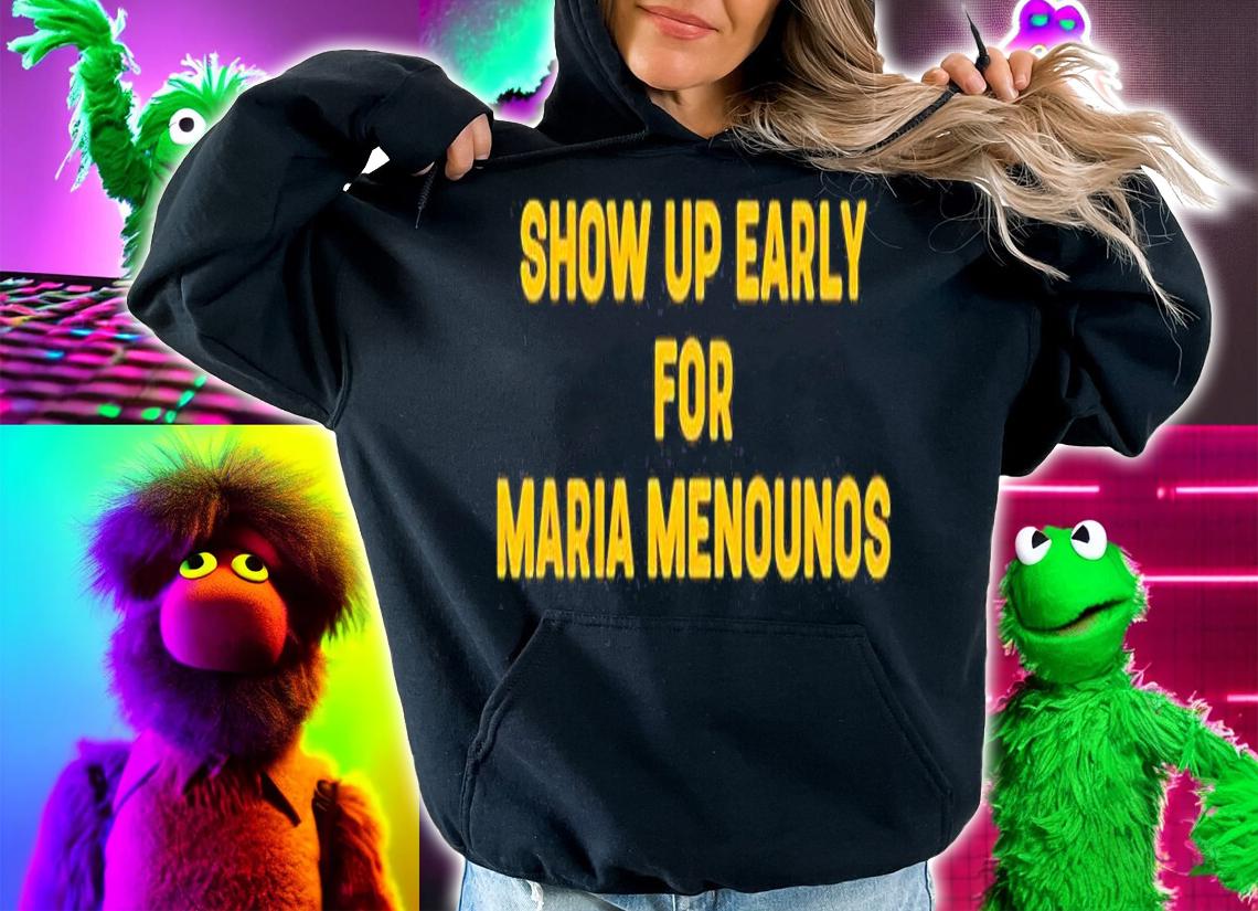 Show Up Early For Maria Menounos T-Shirt hoodie