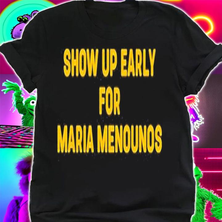Show Up Early For Maria Menounos T-Shirt shirt