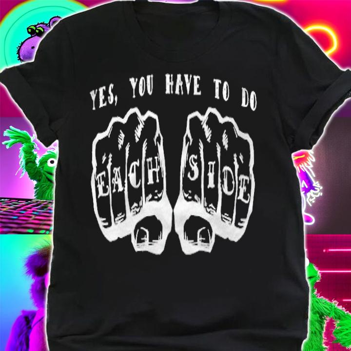 Yes you have to do each side T-shirt shirt