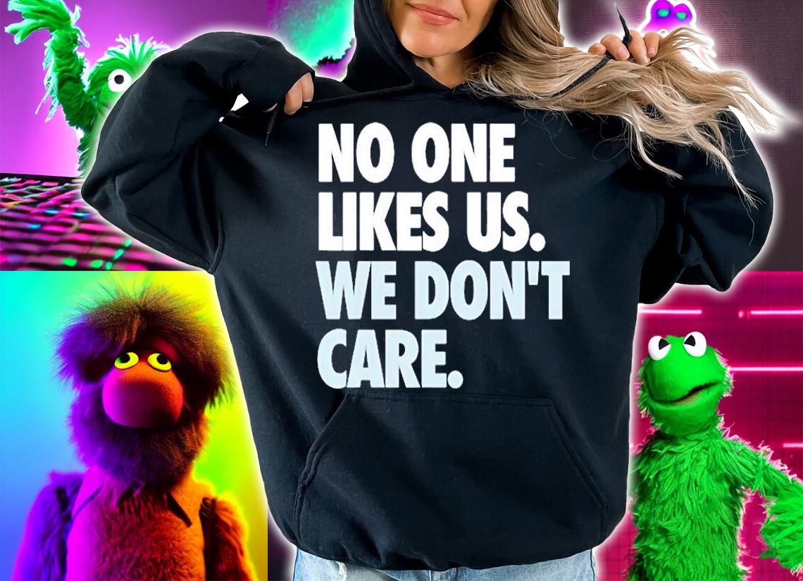 No One Likes Us We Dont Care T-Shirt hoodie