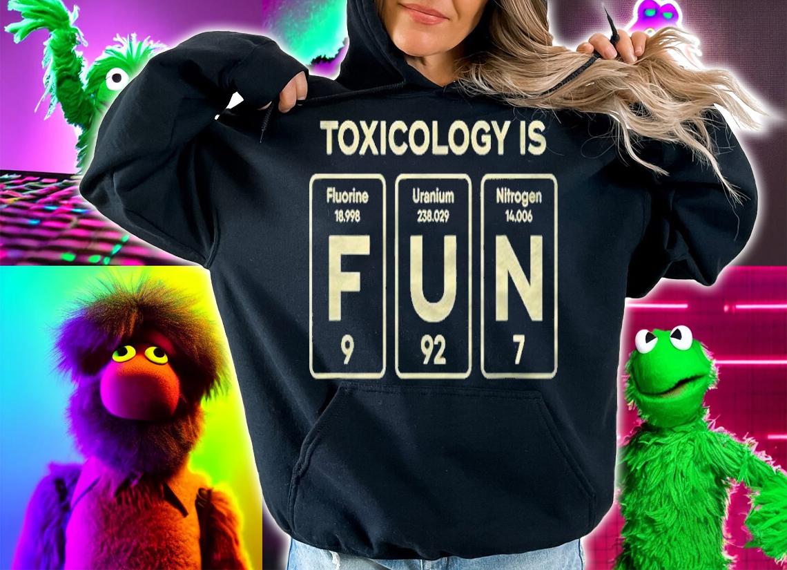 Toxicology Is Fun Toxicologist Funny Gift T-shirt hoodie