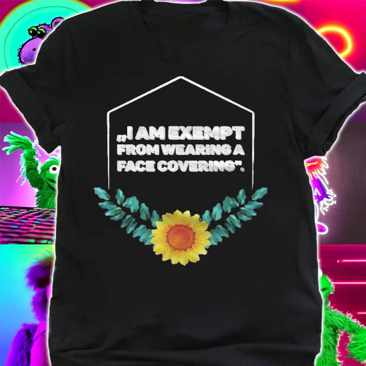 Exempt From Wearing Face Mask Covering Exemption Sunflower Shirt shirt